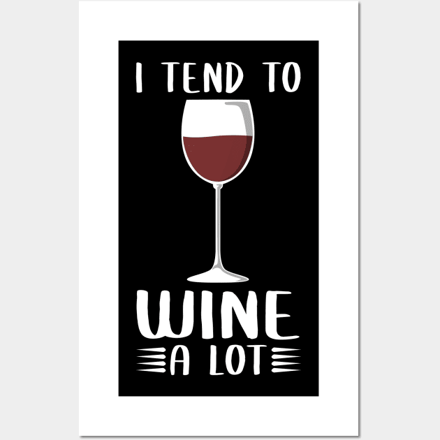 I Tend To Wine A Lot - Wine Drinker Wall Art by Streetwear KKS